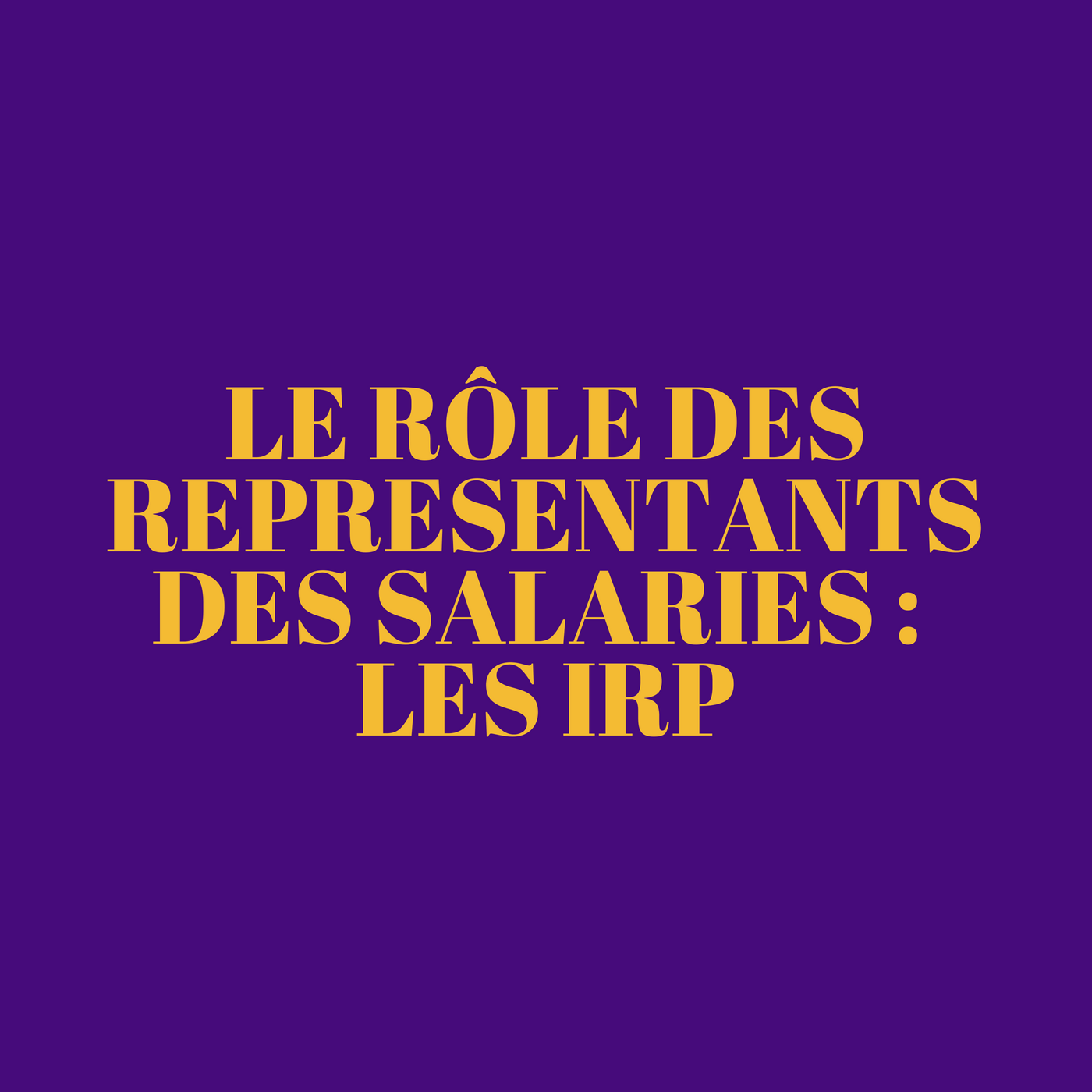 Le rôle des représentants des salariés: les IRP